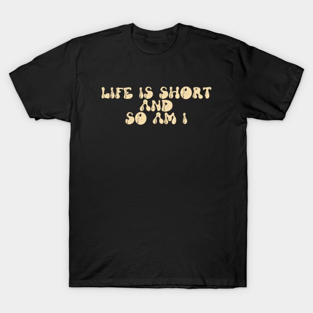 life is short and so am i T-Shirt by Myartstor 